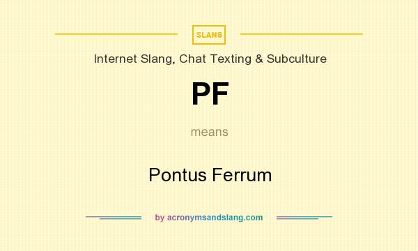 What does PF mean? It stands for Pontus Ferrum