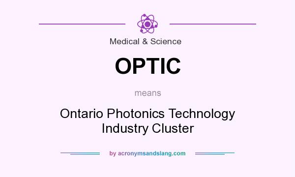 What does OPTIC mean? It stands for Ontario Photonics Technology Industry Cluster
