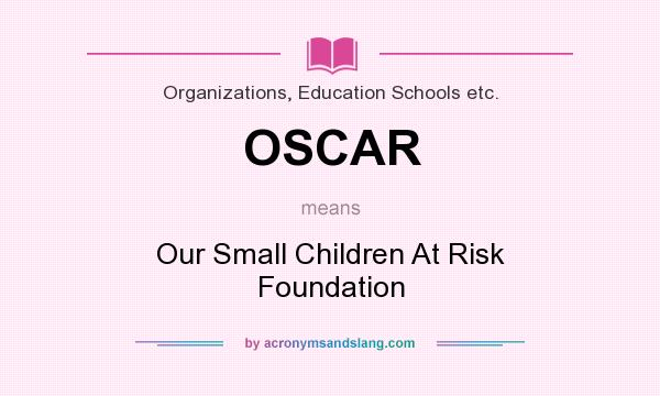 What does OSCAR mean? It stands for Our Small Children At Risk Foundation