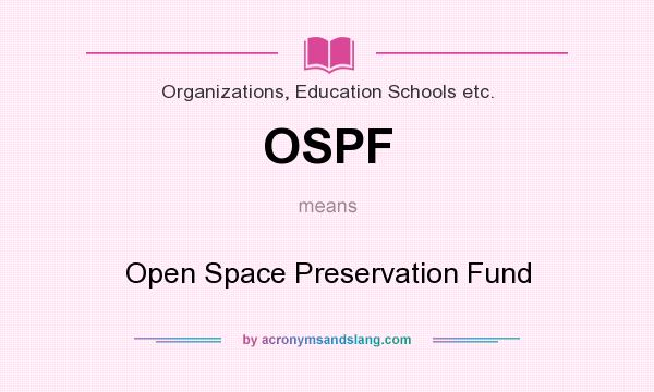 What does OSPF mean? It stands for Open Space Preservation Fund