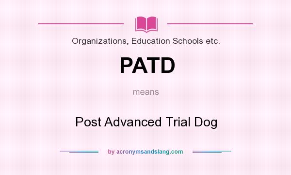 What does PATD mean? It stands for Post Advanced Trial Dog