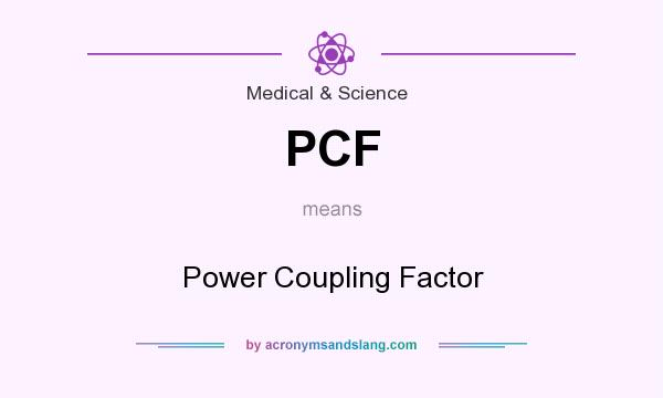 What does PCF mean? It stands for Power Coupling Factor