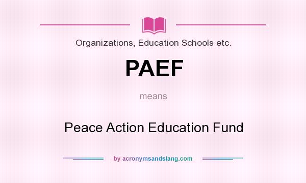 What does PAEF mean? It stands for Peace Action Education Fund