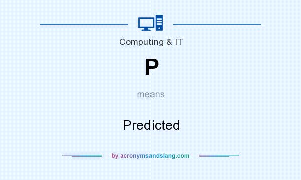 What does P mean? It stands for Predicted