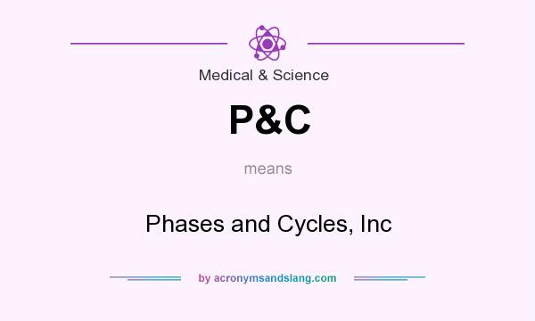 What does P&C mean? It stands for Phases and Cycles, Inc