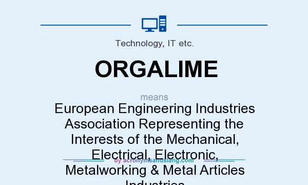 What does ORGALIME mean? It stands for European Engineering Industries Association Representing the Interests of the Mechanical, Electrical, Electronic, Metalworking & Metal Articles Industries