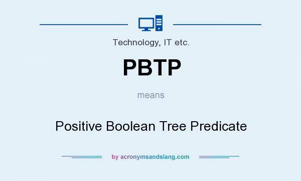 What does PBTP mean? It stands for Positive Boolean Tree Predicate