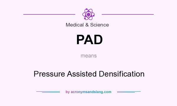 What does PAD mean? It stands for Pressure Assisted Densification