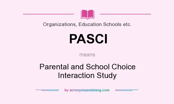 What does PASCI mean? It stands for Parental and School Choice Interaction Study