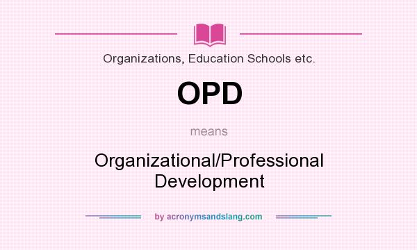 What does OPD mean? It stands for Organizational/Professional Development