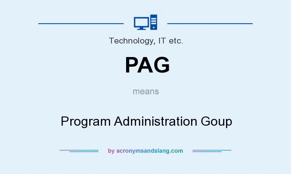 What does PAG mean? It stands for Program Administration Goup