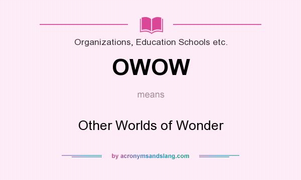 What does OWOW mean? It stands for Other Worlds of Wonder