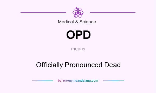 What does OPD mean? It stands for Officially Pronounced Dead