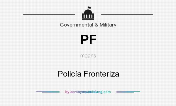 What does PF mean? It stands for Policía Fronteriza