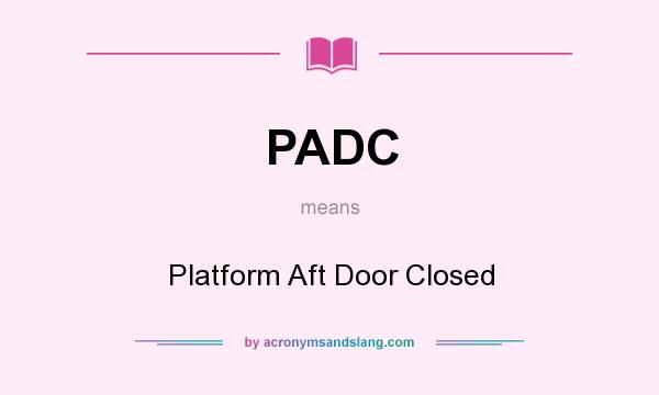 What does PADC mean? It stands for Platform Aft Door Closed