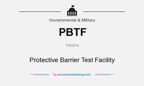 What does PBTF mean? It stands for Protective Barrier Test Facility