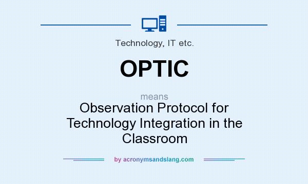 What does OPTIC mean? It stands for Observation Protocol for Technology Integration in the Classroom