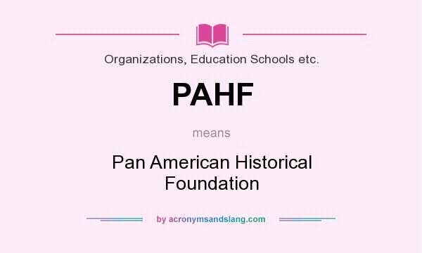 What does PAHF mean? It stands for Pan American Historical Foundation