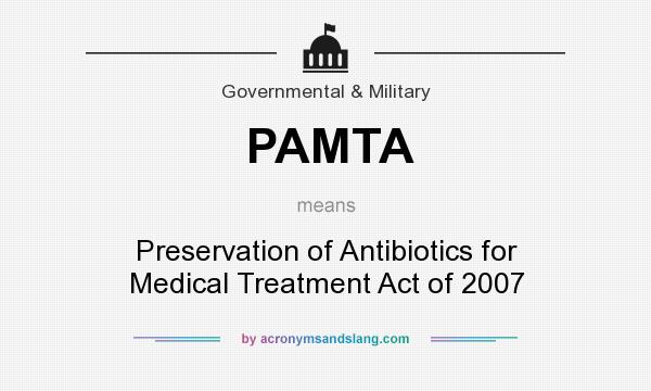 What does PAMTA mean? It stands for Preservation of Antibiotics for Medical Treatment Act of 2007