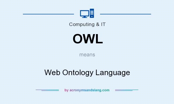 What does OWL mean? It stands for Web Ontology Language