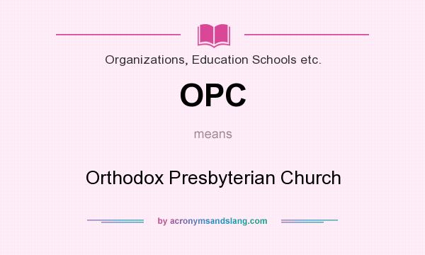 What does OPC mean? It stands for Orthodox Presbyterian Church