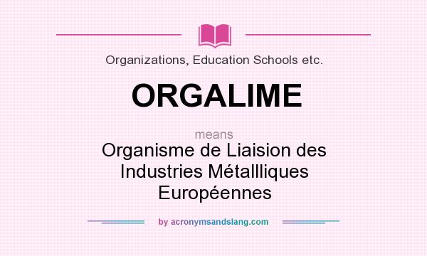 What does ORGALIME mean? It stands for Organisme de Liaision des Industries Métallliques Européennes