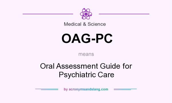 What does OAG-PC mean? It stands for Oral Assessment Guide for Psychiatric Care