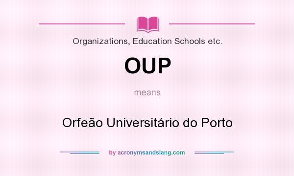 What does OUP mean? It stands for Orfeão Universitário do Porto
