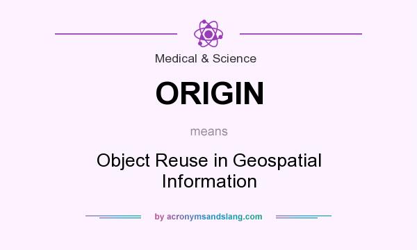 What does ORIGIN mean? It stands for Object Reuse in Geospatial Information