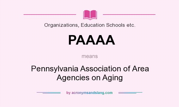 What does PAAAA mean? It stands for Pennsylvania Association of Area Agencies on Aging