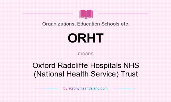 What does ORHT mean? It stands for Oxford Radcliffe Hospitals NHS (National Health Service) Trust