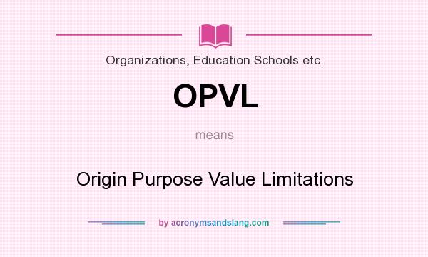 What does OPVL mean? It stands for Origin Purpose Value Limitations