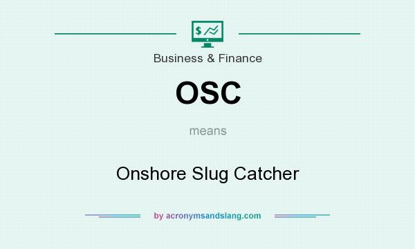 What does OSC mean? It stands for Onshore Slug Catcher