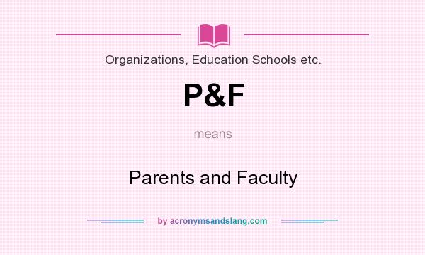 What does P&F mean? It stands for Parents and Faculty