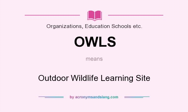 What does OWLS mean? It stands for Outdoor Wildlife Learning Site