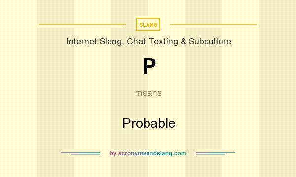 What does P mean? It stands for Probable