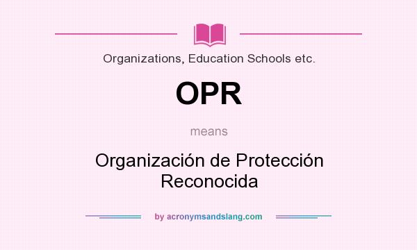 What does OPR mean? It stands for Organización de Protección Reconocida