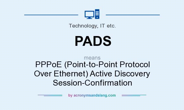 What does PADS mean? It stands for PPPoE (Point-to-Point Protocol Over Ethernet) Active Discovery Session-Confirmation