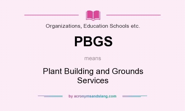 What does PBGS mean? It stands for Plant Building and Grounds Services