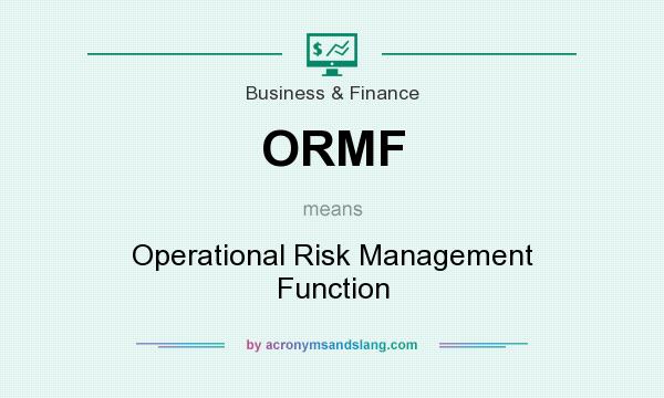 What does ORMF mean? It stands for Operational Risk Management Function