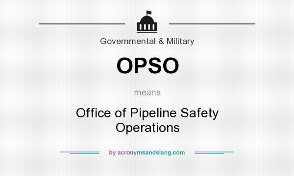 What does OPSO mean? It stands for Office of Pipeline Safety Operations