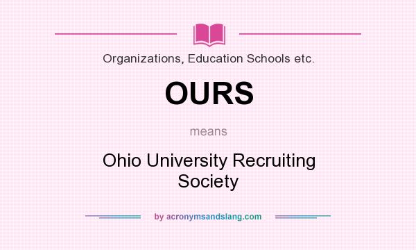 What does OURS mean? It stands for Ohio University Recruiting Society
