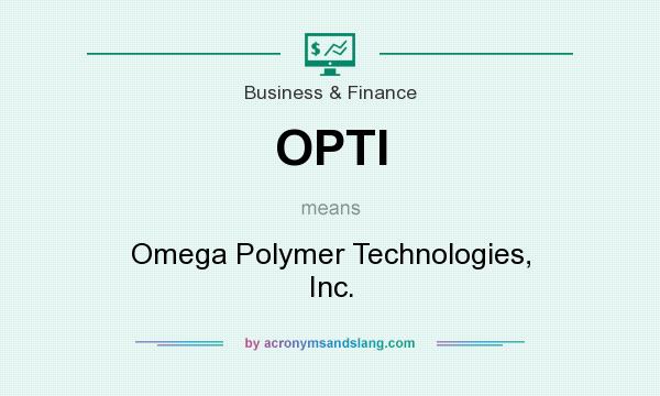 What does OPTI mean? It stands for Omega Polymer Technologies, Inc.