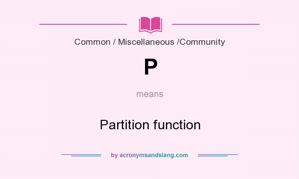 What does P mean? It stands for Partition function