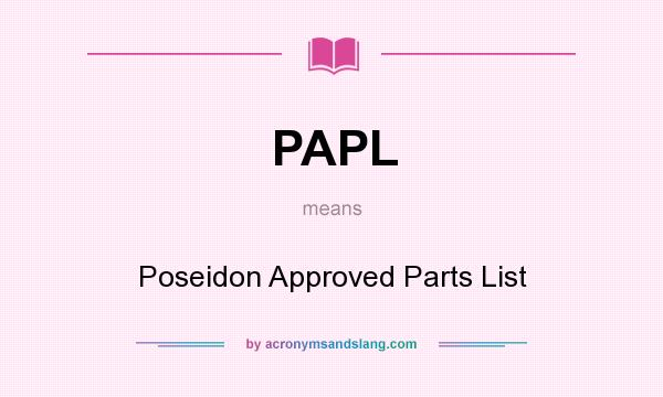 What does PAPL mean? It stands for Poseidon Approved Parts List