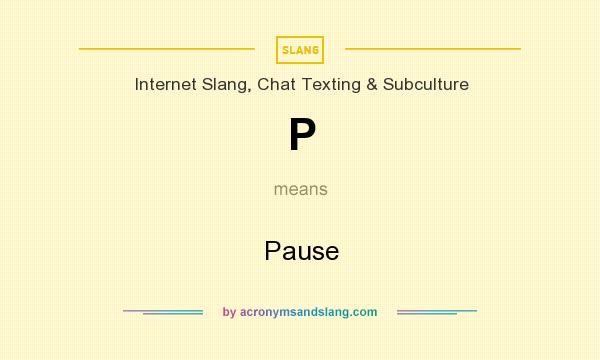 What does P mean? It stands for Pause