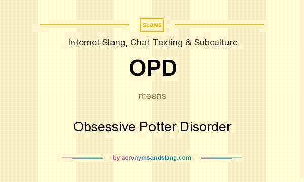 What does OPD mean? It stands for Obsessive Potter Disorder
