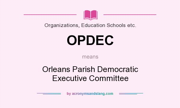 What does OPDEC mean? It stands for Orleans Parish Democratic Executive Committee