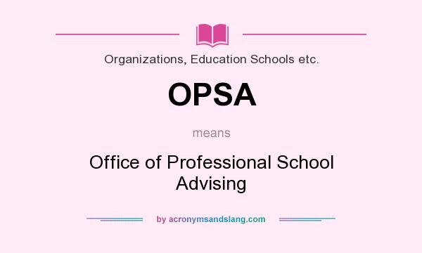 What does OPSA mean? It stands for Office of Professional School Advising