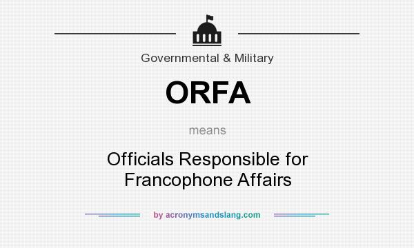 What does ORFA mean? It stands for Officials Responsible for Francophone Affairs